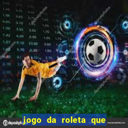 jogo da roleta que da dinheiro